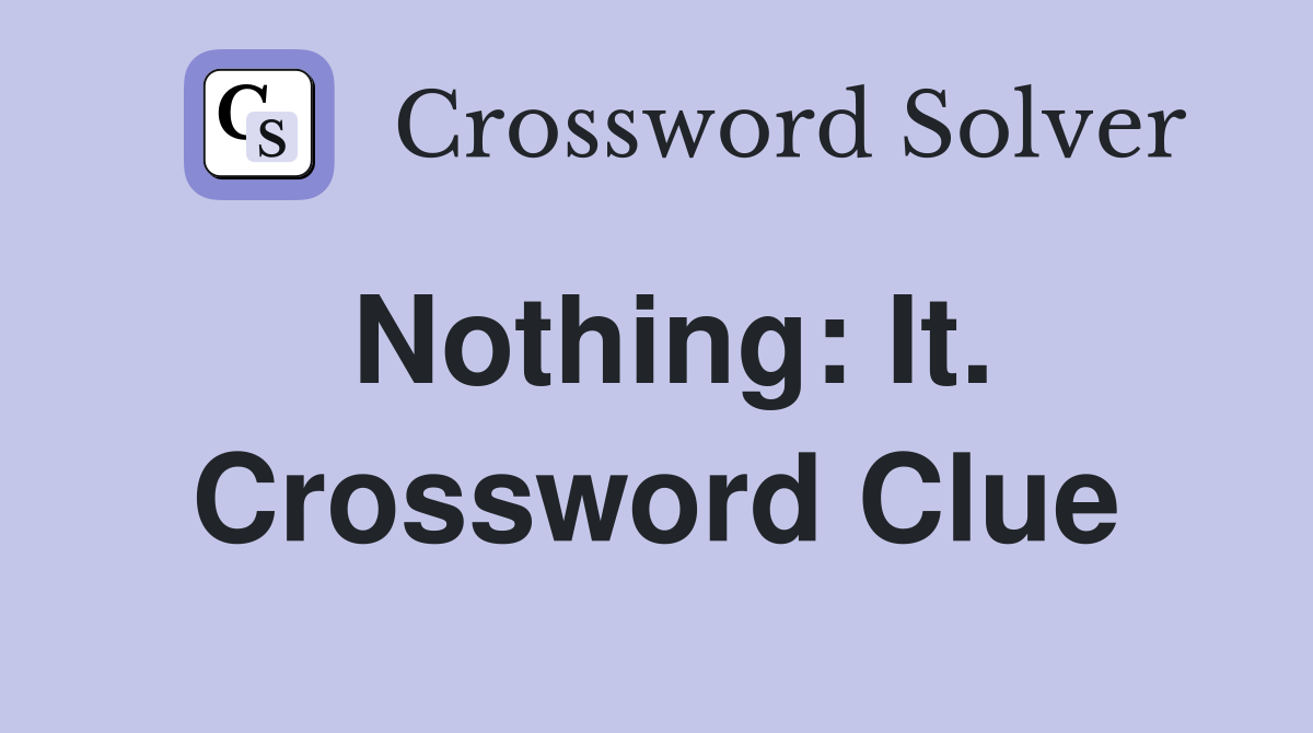 Nothing: It. Crossword Clue