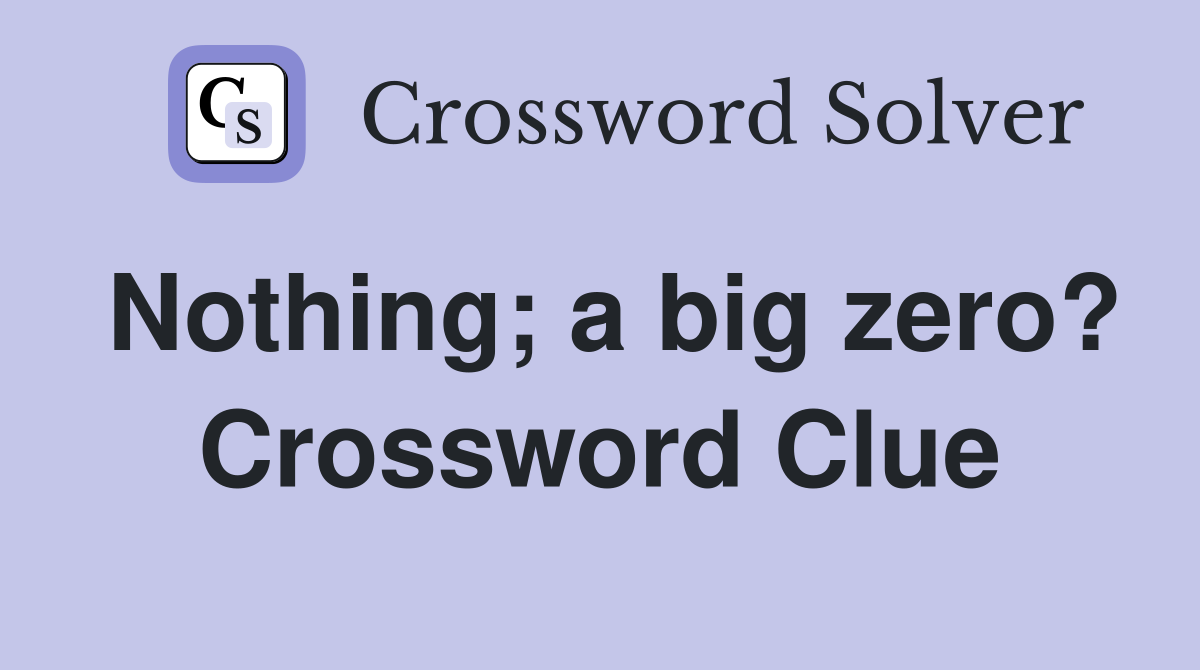 Nothing; a big zero? Crossword Clue