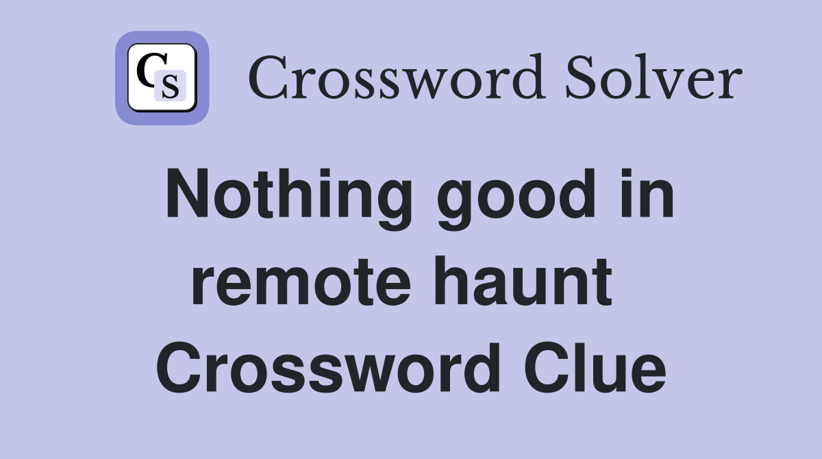 Nothing good in remote haunt  Crossword Clue