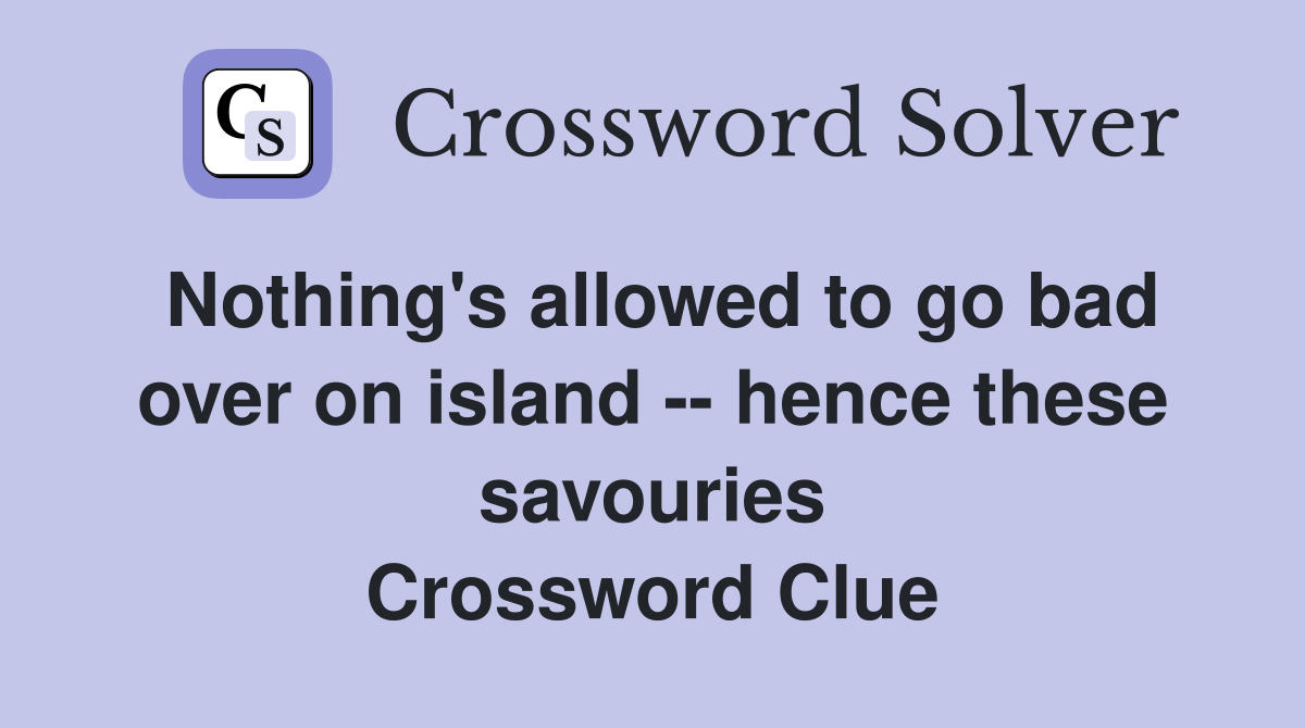 Nothing's allowed to go bad over on island -- hence these savouries Crossword Clue