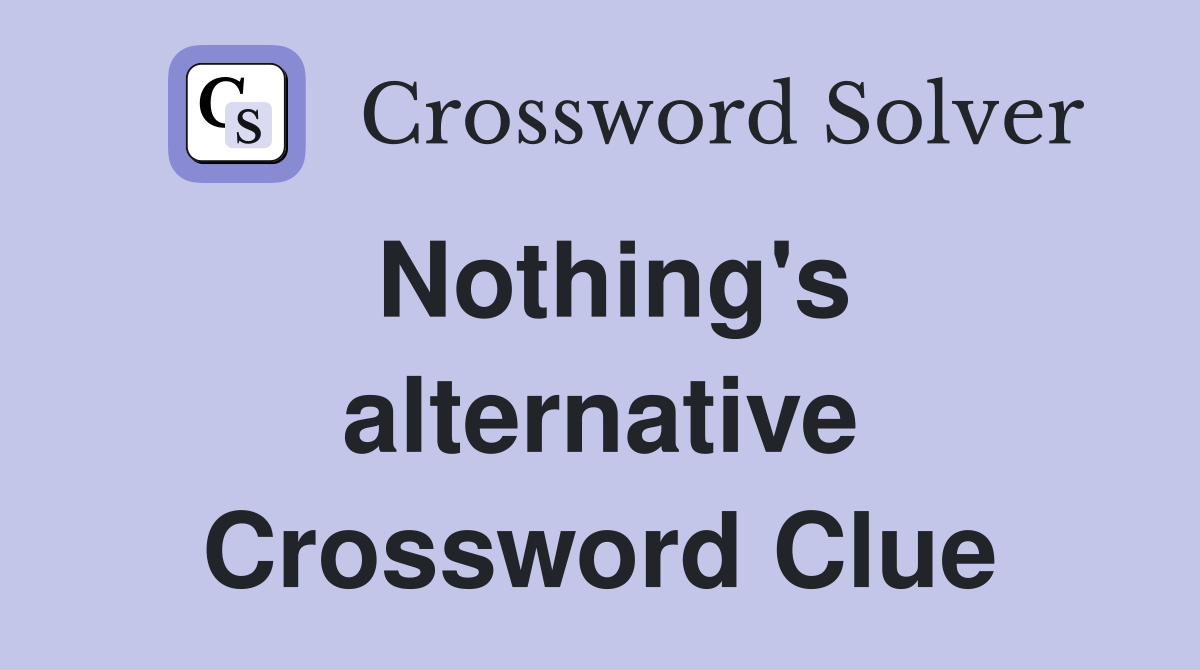 Nothing's alternative Crossword Clue