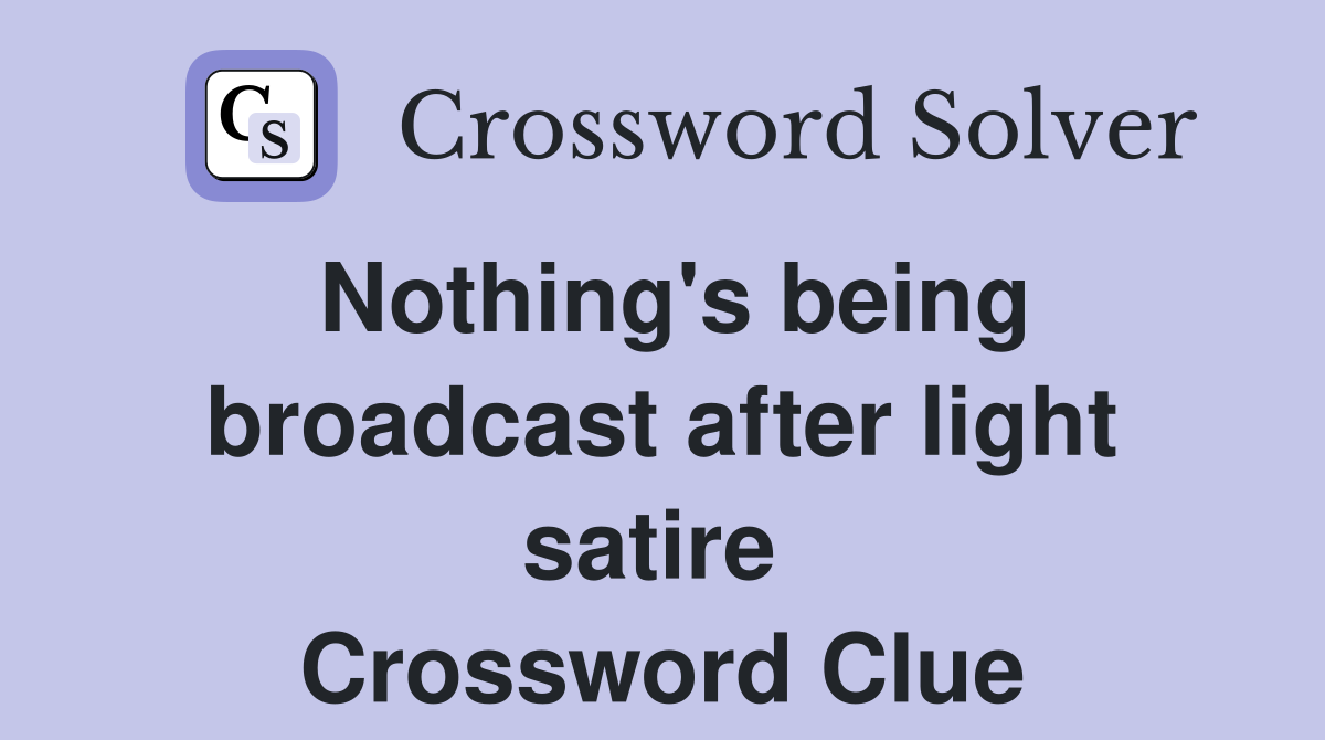 Nothing's being broadcast after light satire  Crossword Clue