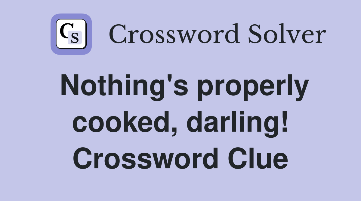 Nothing's properly cooked, darling! Crossword Clue