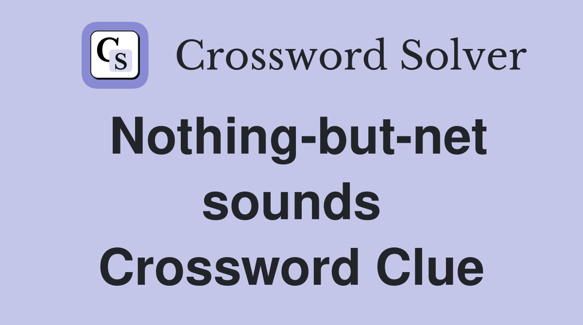 Nothing-but-net sounds Crossword Clue