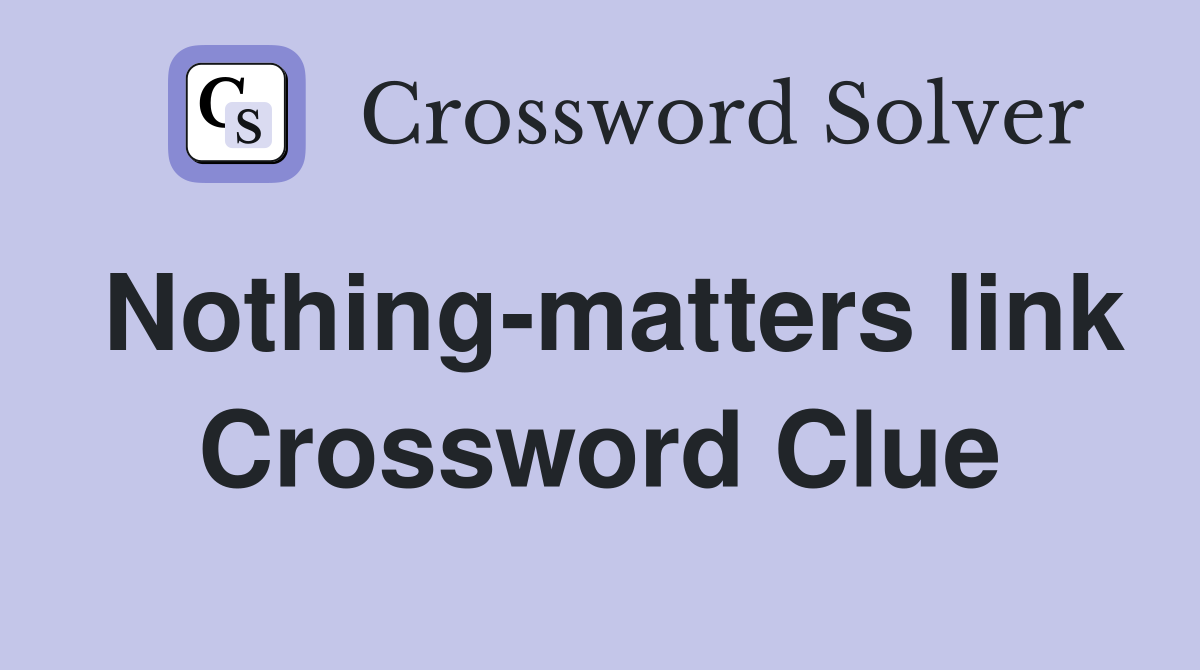 Nothing-matters link Crossword Clue