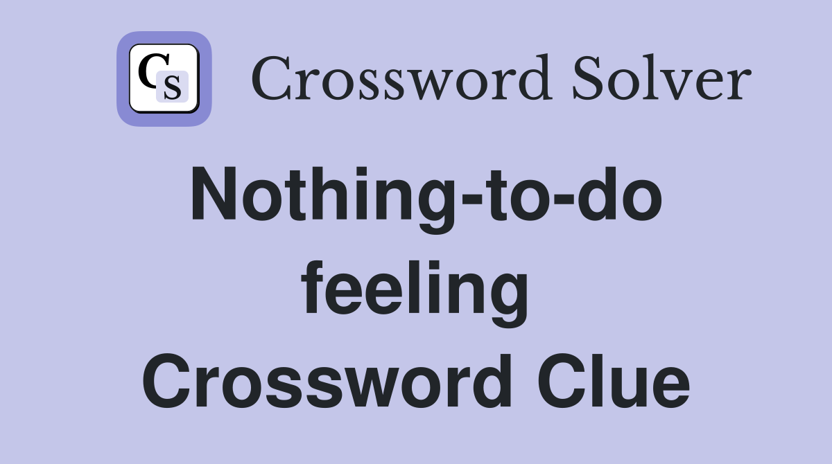 Nothing-to-do feeling Crossword Clue