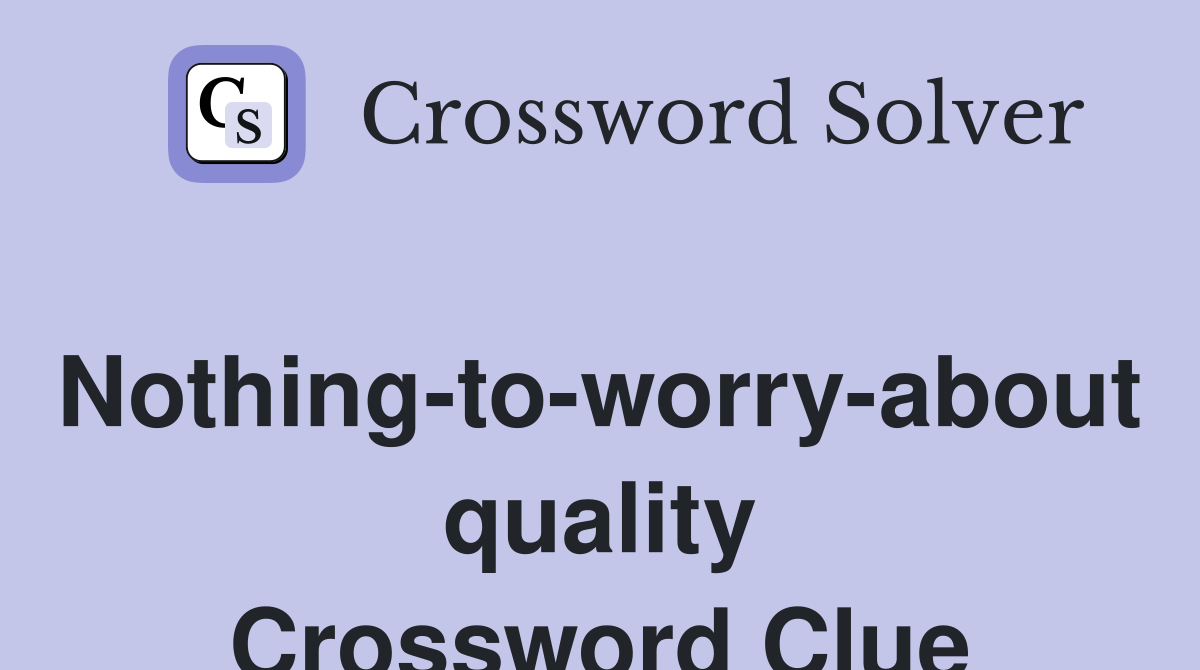Nothing-to-worry-about quality Crossword Clue