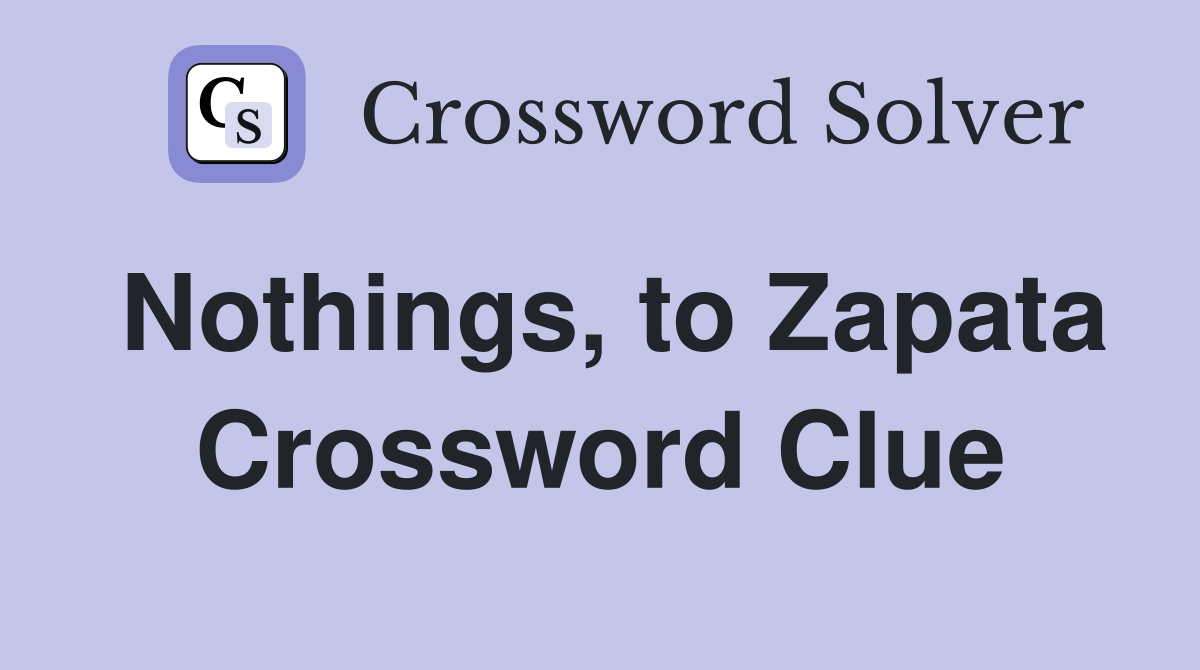 Nothings, to Zapata Crossword Clue