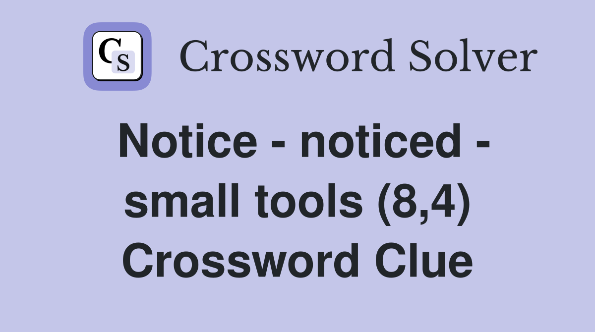 Notice - noticed - small tools (8,4) Crossword Clue