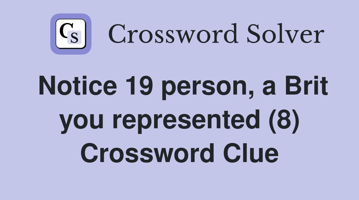 Notice 19 person, a Brit you represented (8) Crossword Clue