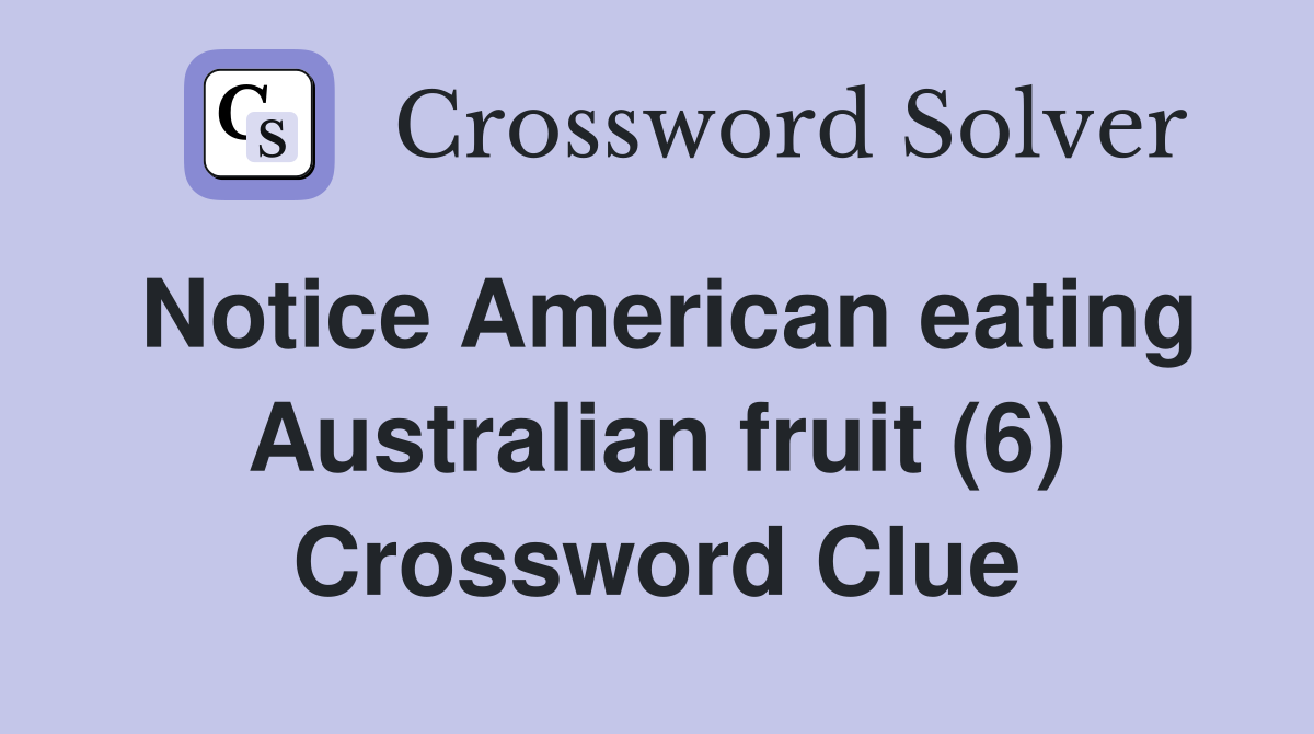 Notice American eating Australian fruit (6) Crossword Clue