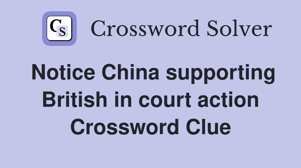 Notice China supporting British in court action Crossword Clue