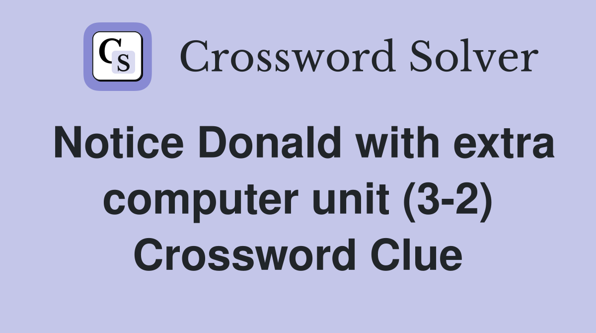 Notice Donald with extra computer unit (3-2) Crossword Clue
