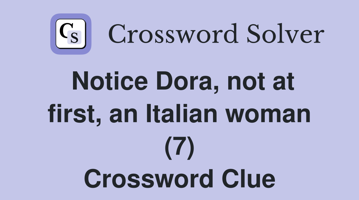 Notice Dora, not at first, an Italian woman (7) Crossword Clue