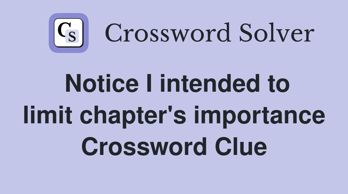 Notice I intended to limit chapter's importance Crossword Clue