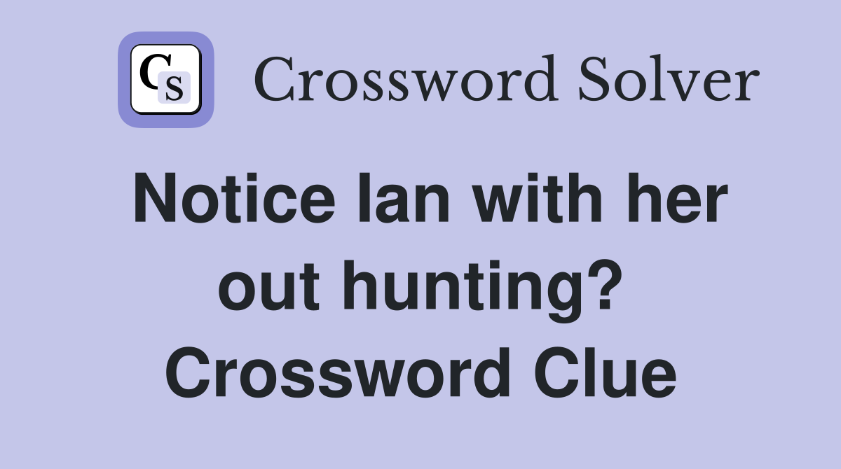 Notice Ian with her out hunting? Crossword Clue