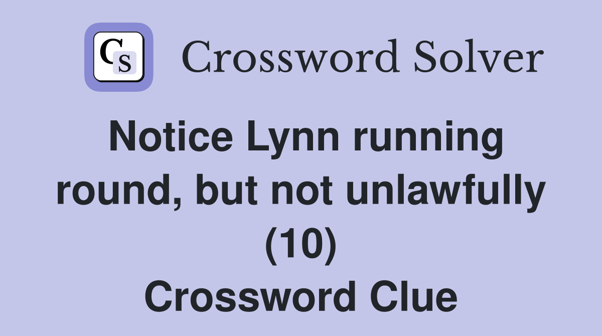 Notice Lynn running round, but not unlawfully (10) Crossword Clue