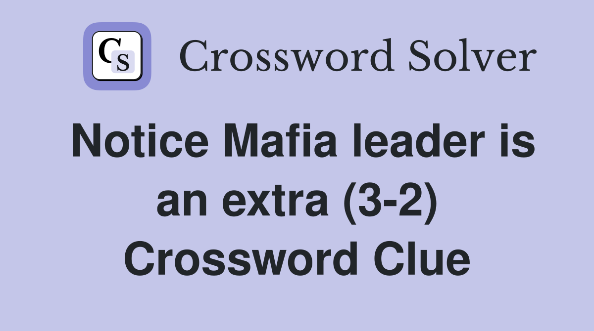Notice Mafia leader is an extra (3-2) Crossword Clue