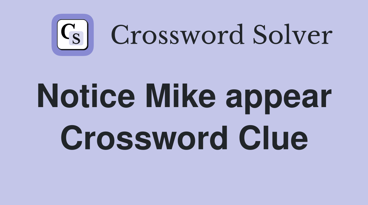 Notice Mike appear  Crossword Clue