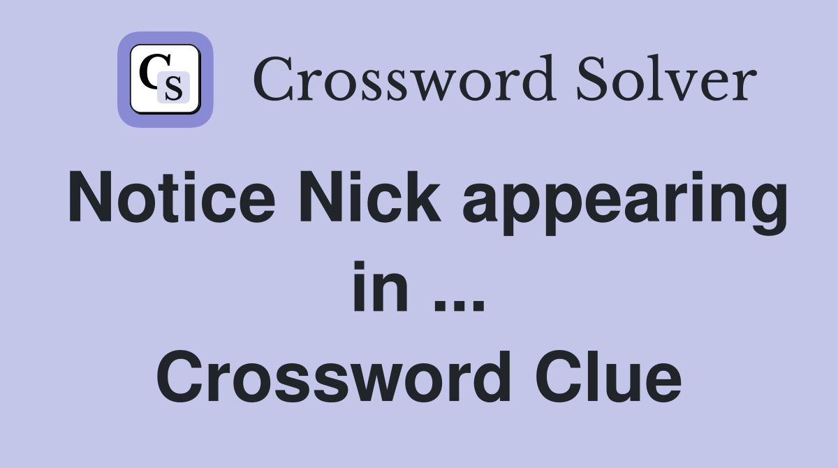 Notice Nick appearing in ... Crossword Clue