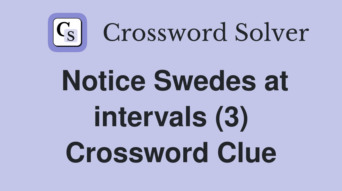 Notice Swedes at intervals (3) Crossword Clue