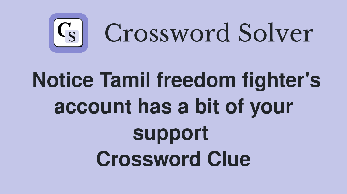 Notice Tamil freedom fighter's account has a bit of your support  Crossword Clue