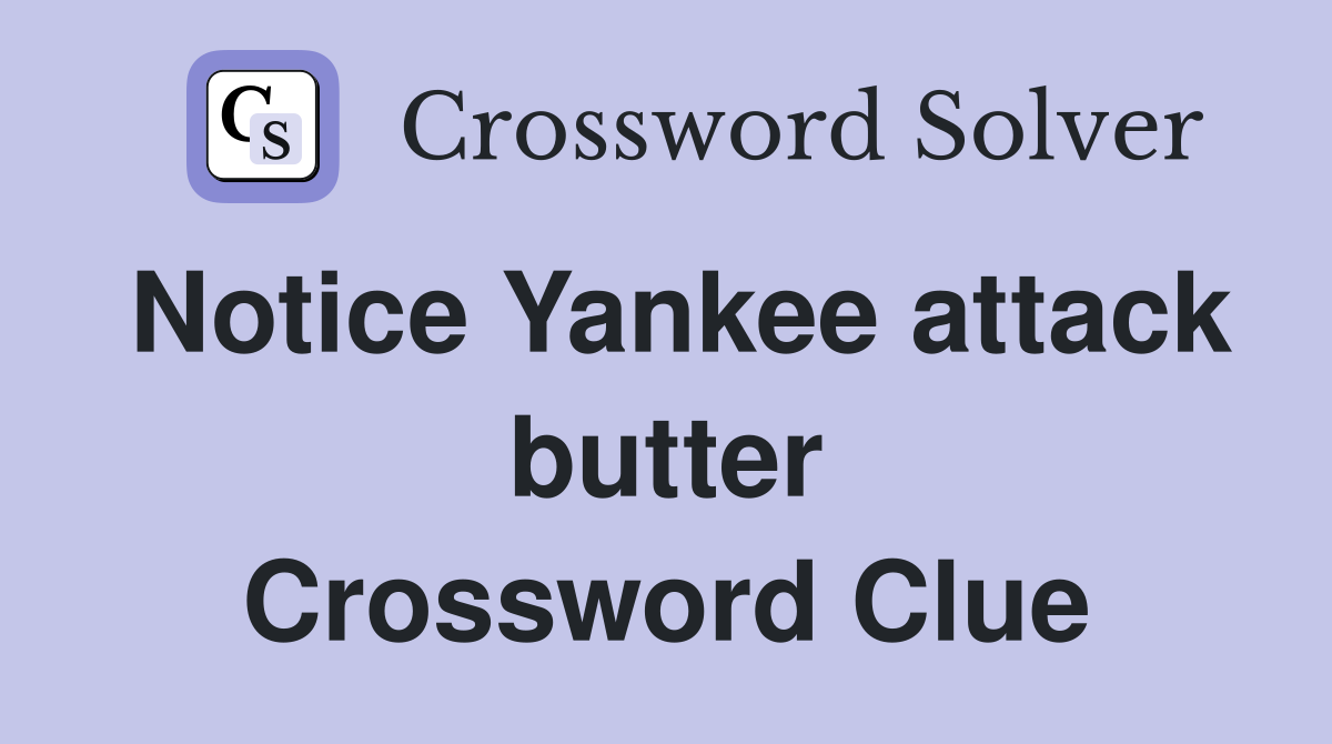 Notice Yankee attack butter Crossword Clue