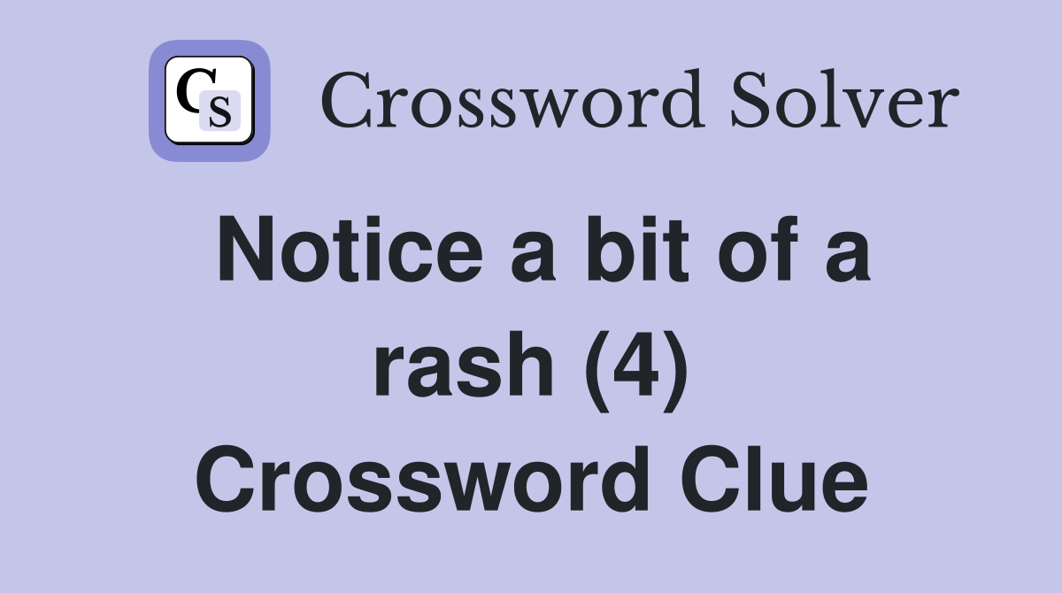 Notice a bit of a rash (4) Crossword Clue