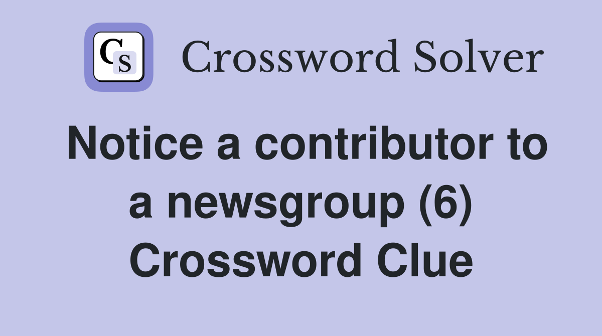 Notice a contributor to a newsgroup (6) Crossword Clue