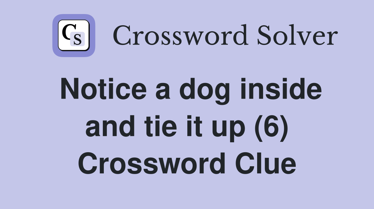 Notice a dog inside and tie it up (6) Crossword Clue