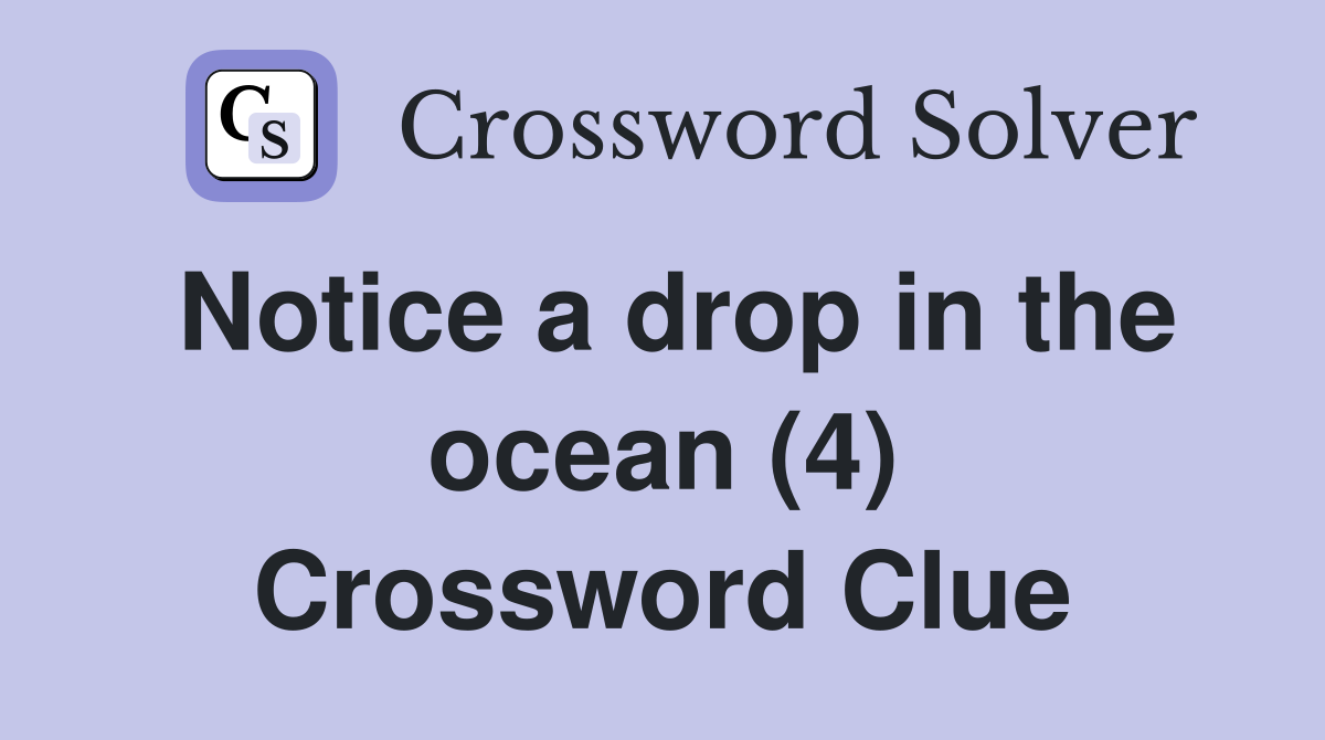 Notice a drop in the ocean (4) Crossword Clue