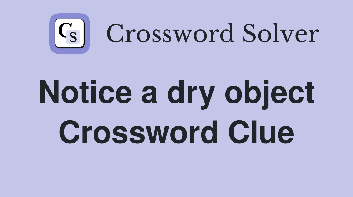 Notice a dry object  Crossword Clue