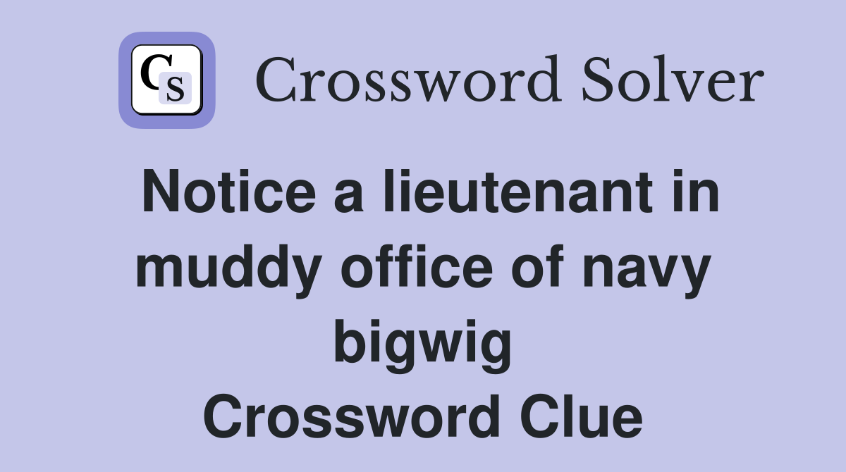 Notice a lieutenant in muddy office of navy bigwig Crossword Clue