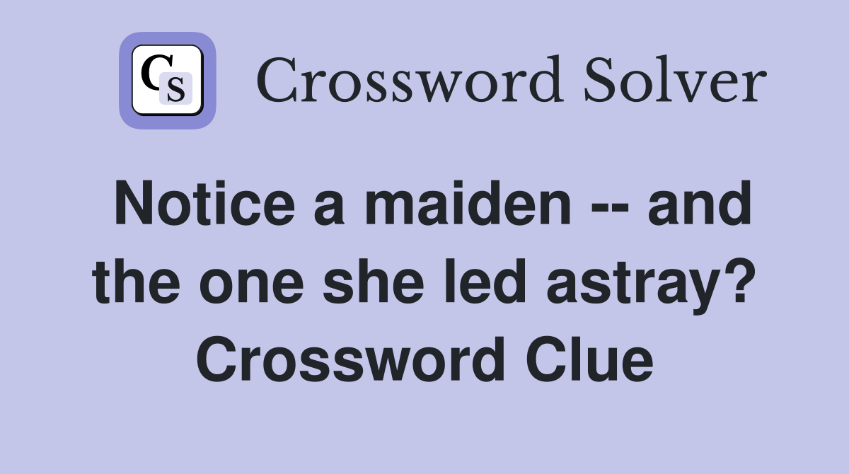 Notice a maiden -- and the one she led astray? Crossword Clue