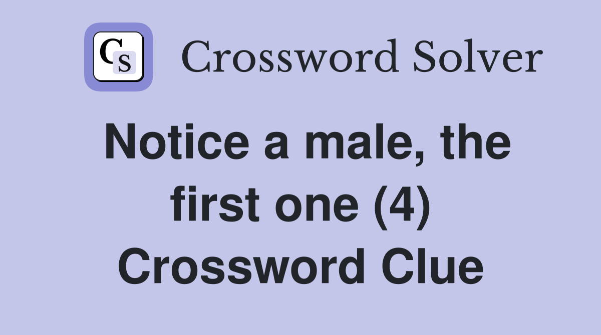 Notice a male, the first one (4) Crossword Clue