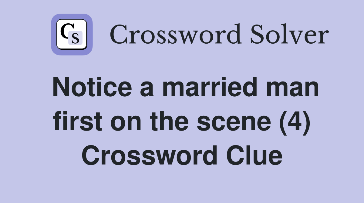 Notice a married man first on the scene (4) Crossword Clue