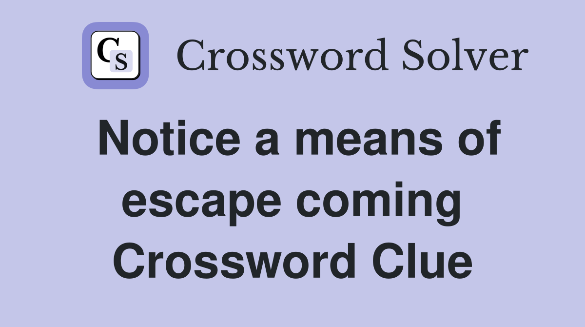 Notice a means of escape coming Crossword Clue