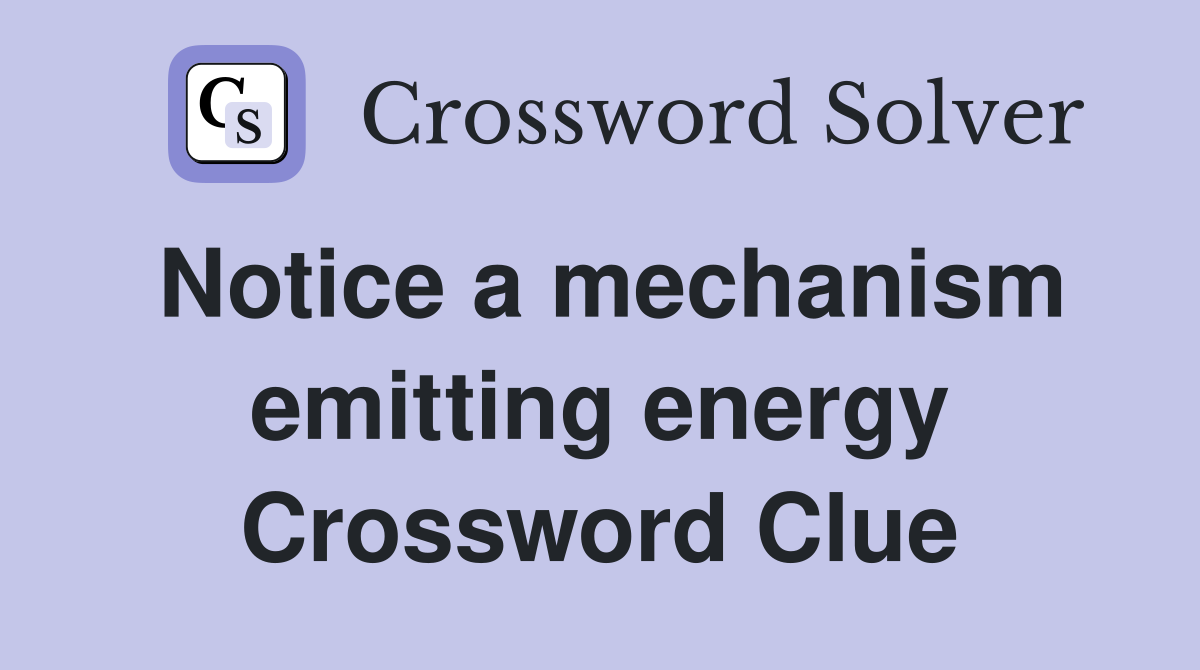 Notice a mechanism emitting energy Crossword Clue
