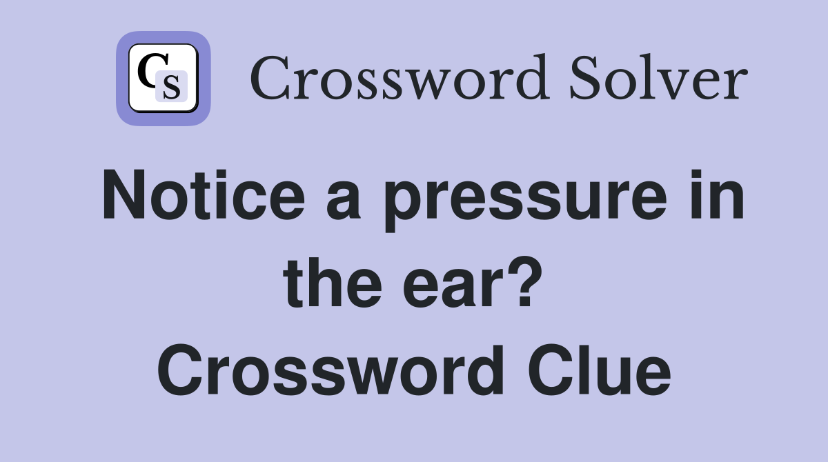 Notice a pressure in the ear? Crossword Clue