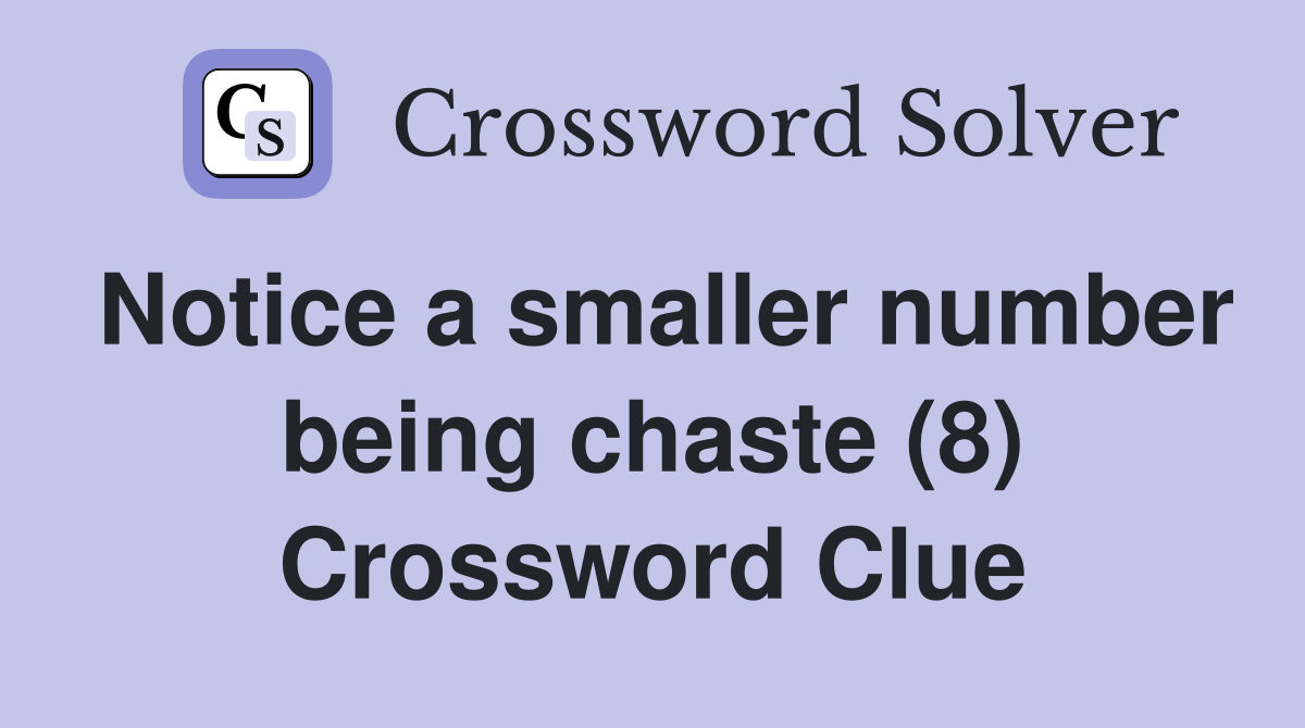Notice a smaller number being chaste (8) Crossword Clue