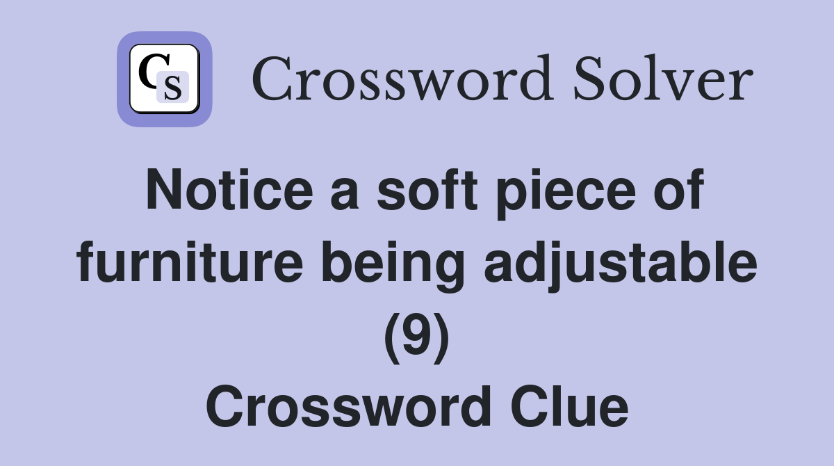 Notice a soft piece of furniture being adjustable (9) Crossword Clue