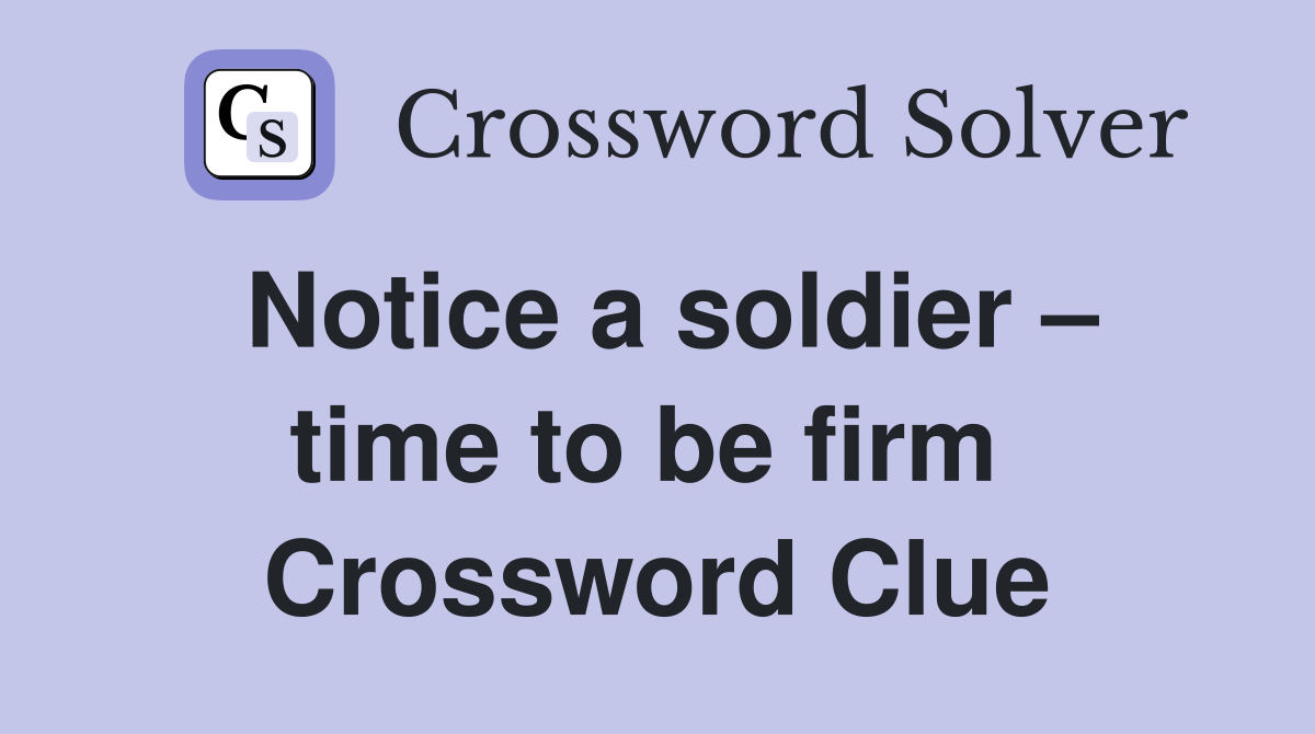 Notice a soldier – time to be firm  Crossword Clue