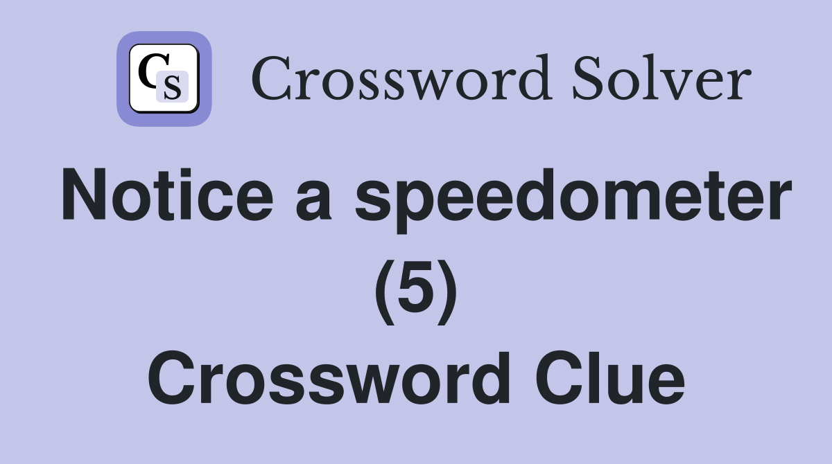 Notice a speedometer (5) Crossword Clue