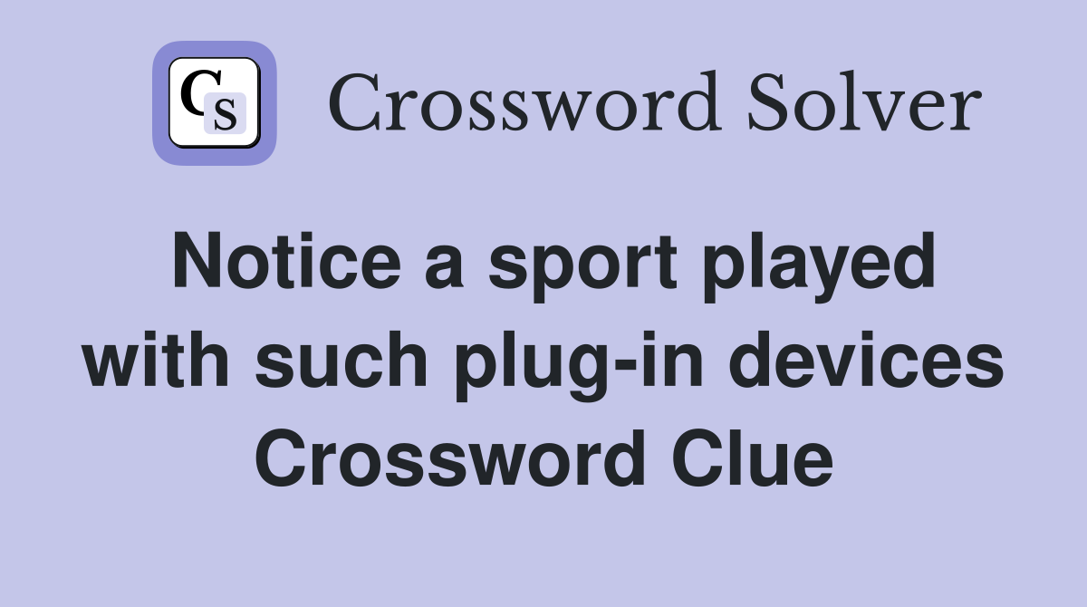Notice a sport played with such plug-in devices Crossword Clue