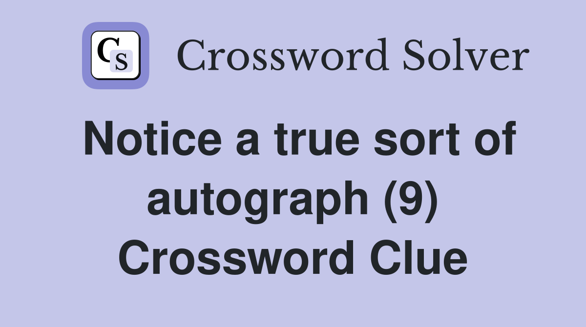 Notice a true sort of autograph (9) Crossword Clue