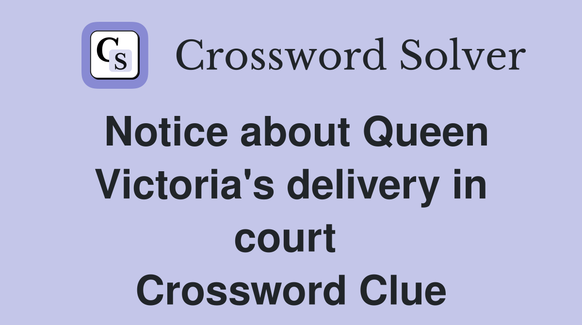 Notice about Queen Victoria's delivery in court  Crossword Clue