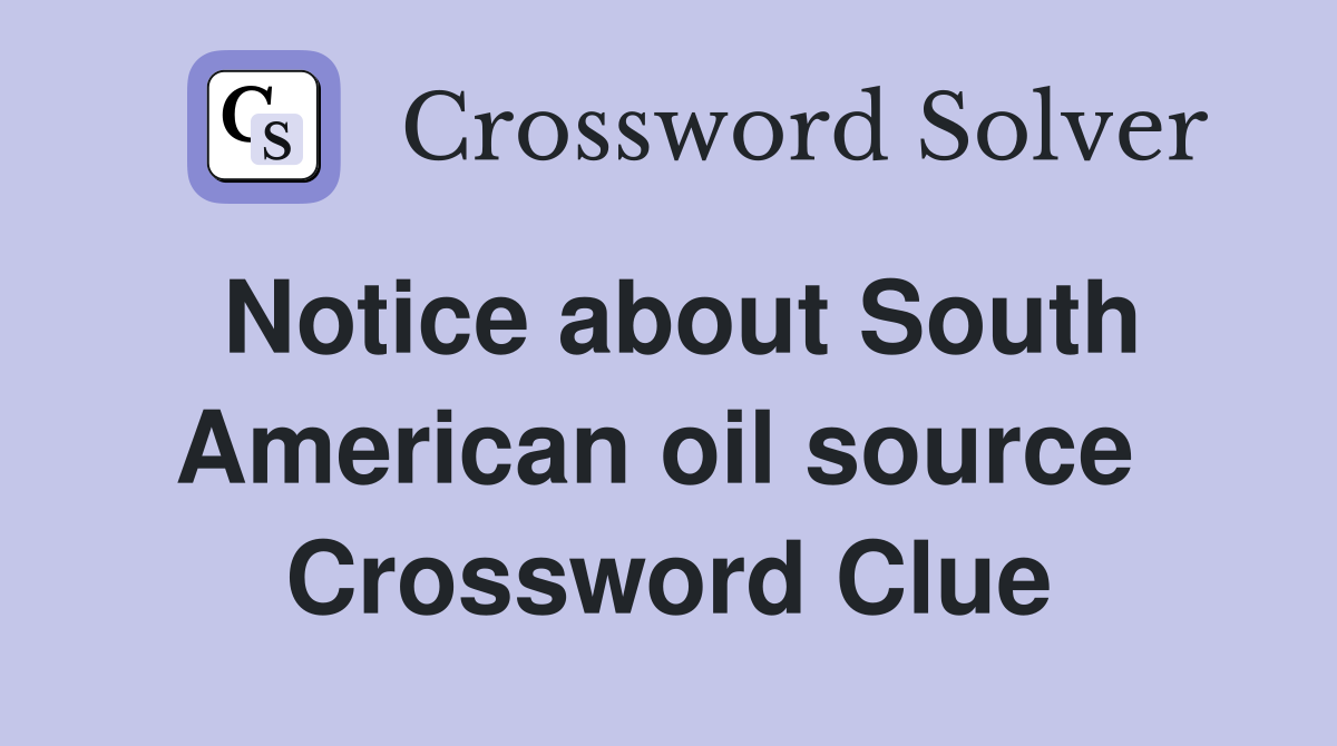 Notice about South American oil source  Crossword Clue