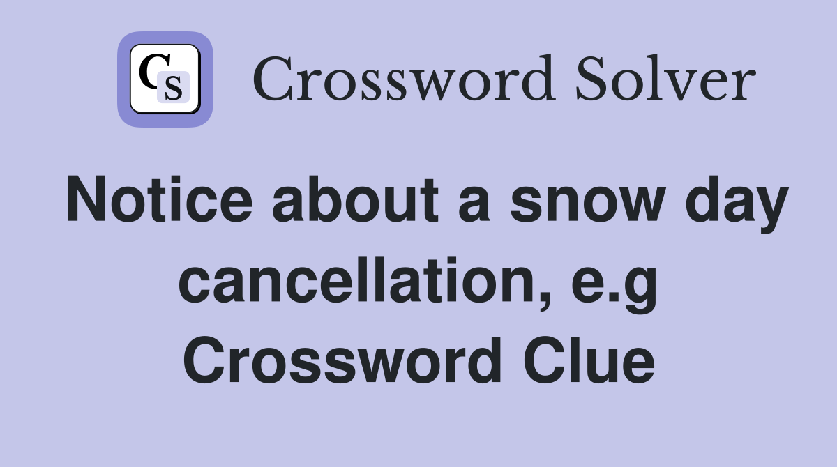 Notice about a snow day cancellation, e.g Crossword Clue