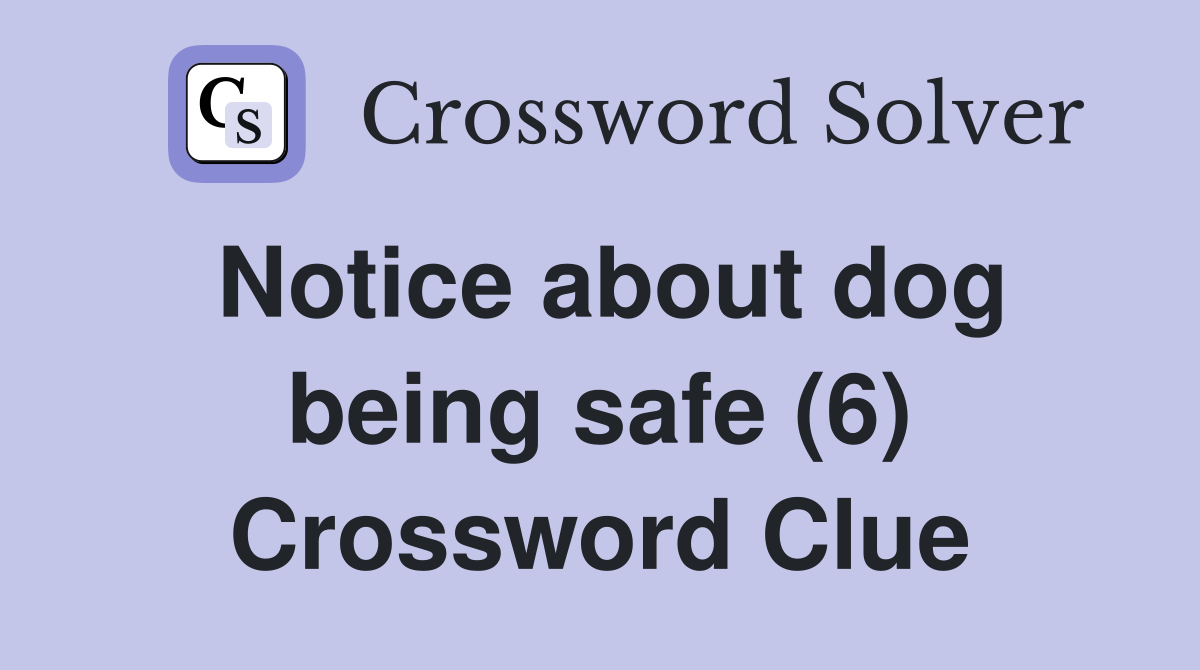 Notice about dog being safe (6) Crossword Clue