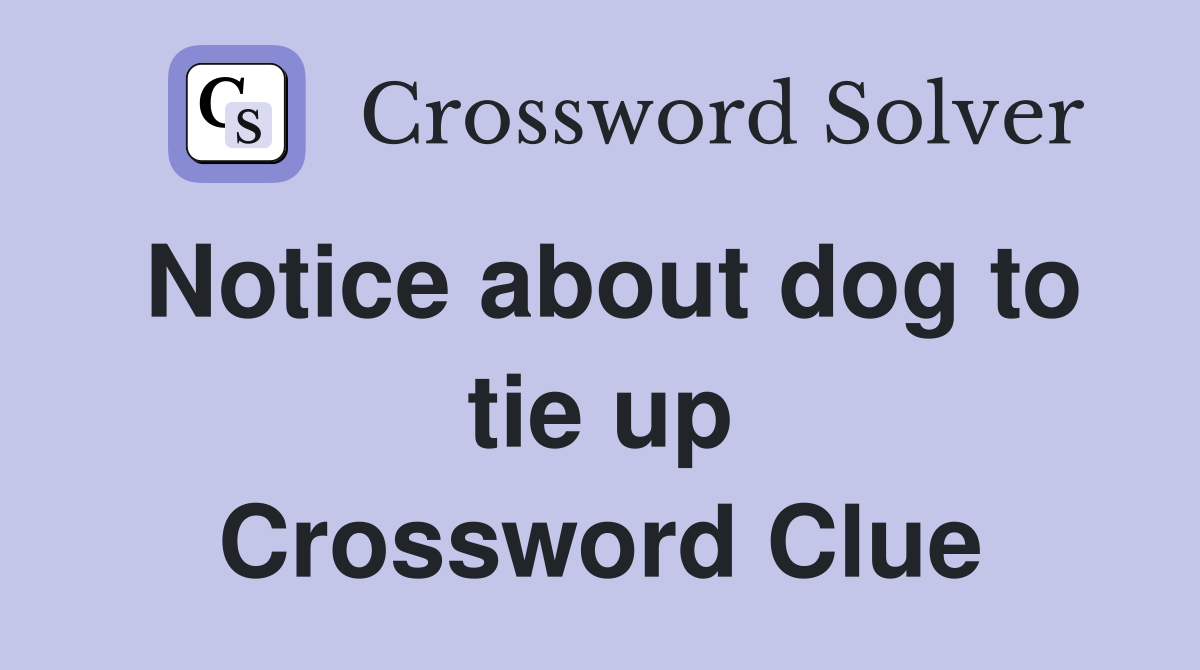 Notice about dog to tie up Crossword Clue